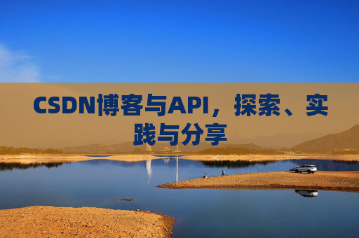 CSDN博客与API,探索、实践与分享